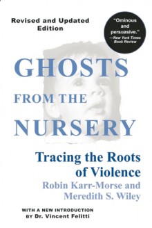 Ghosts from the Nursery: Tracing the Roots of Violence - Robin Karr-Morse, Meredith S. Wiley, T. Berry Brazelton