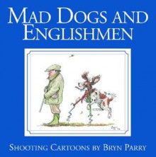 Mad Dogs and Englishmen: Shooting Cartoons - Bryn Parry