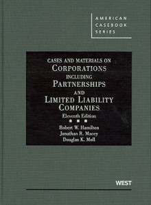 Cases and Materials on Corporations Including Partnerships and Limited Liability Companies, 11th - Robert Hamilton, Jonathan Macey, Douglas K. Moll