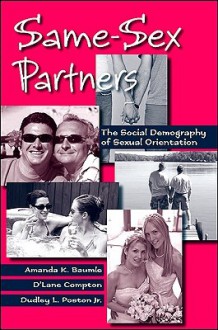 Same-Sex Partners: The Social Demography of Sexual Orientation - Amanda K. Baumle, D'lane Compton, Dudley L. Poston Jr.