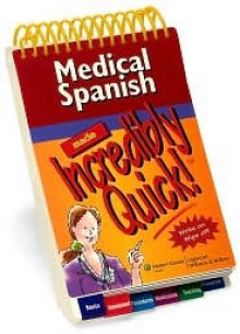 Medical Spanish Made Incredibly Quick! - Lippincott Williams & Wilkins, Springhouse