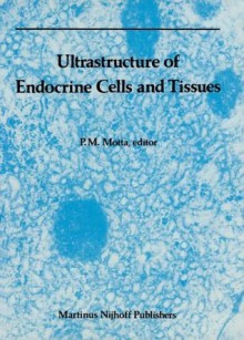 Ultrastructure of Endocrine Cells and Tissues (Electron Microscopy in Biology and Medicine) - P. Motta