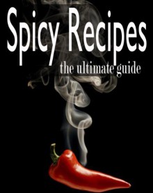 Spicy Recipes :The Ultimate Guide - Daniel Tyler, Encore Books