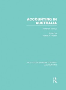 Accounting in Australia (RLE Accounting): Historical Essays: Volume 58 (Routledge Library Editions: Accounting) - Robert H. Parker