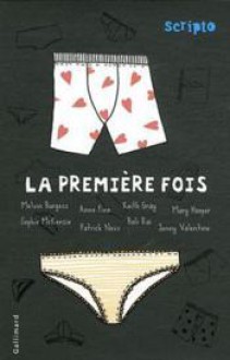 La Première Fois - Melvin Burgess, Anne Fine, Keith Gray, Mary Hooper, Sophie McKenzie, Patrick Ness, Bali Rai, Jenny Valentine