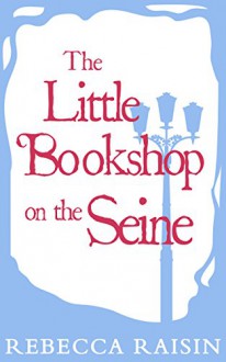 The Little Bookshop on the Seine (Once in a Lifetime: The Little Paris Collection - Book 1) (The Bookshop series) - Rebecca Raisin