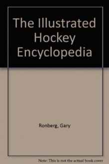 The Illustrated Hockey Encyclopedia - Gary Ronberg, Robert A. Styer