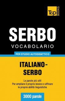 Vocabolario Italiano-Serbo Per Studio Autodidattico - 3000 Parole - Andrey Taranov