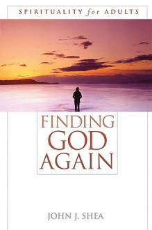 Finding God Again: Spirituality for Adults - John J. Shea