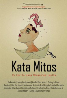 Kata Mitos - 15 Cerita Yang Mengancam Logika - Ifa Avianty, Lianny Hendrawati, Amalia Putri Astari, Sulung Lahitani, Mandewi, Dita Hersiyanti, Muhammad Amirudin Aziz, Anggita Triastiwi Harianto, Benedikta R. Herdiyanti, Anastasye Natanel, Synthia Santoso, Rizky Siregar, Ahmad Alkadri, Salma Fasyah, Harry Irfan, Esva