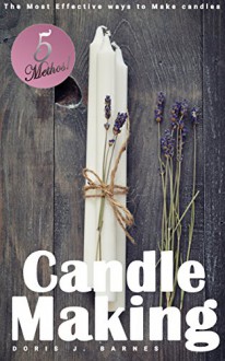 Candle Making: The Most Effective ways to Make candles - Doris J. Barnes