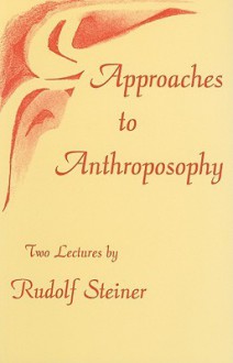 Approaches to Anthroposophy: Two Lectures - Rudolf Steiner