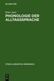 Phonologie Der Alltagssprache: Eine Untersuchung Zur Standard/Dialekt-Variation Am Beispiel Der Konstanzer Stadtsprache - Peter Auer