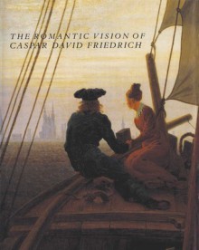 The Romantic Vision of Caspar David Friedrich: Paintings and Drawings from the U.S.S.R. - Sabine Rewald, Boris I. Asvarishch, Robert Rosenblum