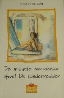 De mislukte moordenaar ofwel De kinderredder - Thea Dubelaar, Els van Egeraat