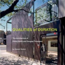 Qualities of Duration: The Architecture of Phillip Smith & Douglas Thompson - Alastair Gordon, Phillip Smith, Doug Thompson