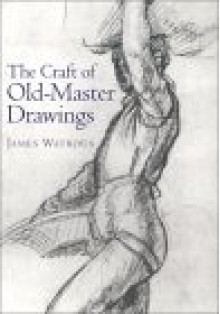 Craft of Old-Master Drawings - James Watrous