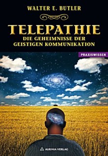 Telepathie - Die Geheimnisse der geistigen Kommunikation (German Edition) - Walter E. Butler, Dolores Ashcroft-Nowicki