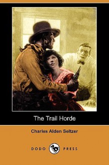 The Trail Horde (Dodo Press) - Charles Alden Seltzer, P.V.E. Ivory