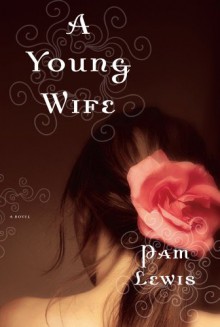 A Young Wife: A Novel - Pam Lewis