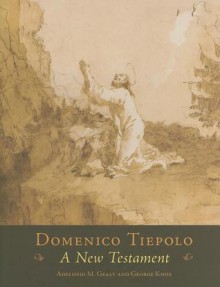 Domenico Tiepolo: A New Testament - Adelheid M. Gealt, George Knox