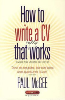 How To Write A Cv That Really Works: A Concise, Thorough And Comprehensive Guide To Writing An Effective Resume - Paul McGee