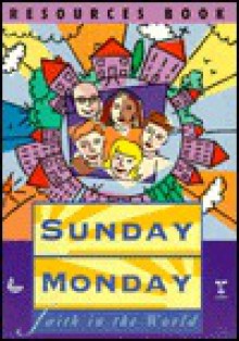 Sunday, Monday: Resources Book: Faith in the World - Wendy S. Robins, Christine Allen, David Durston, Chris Powell