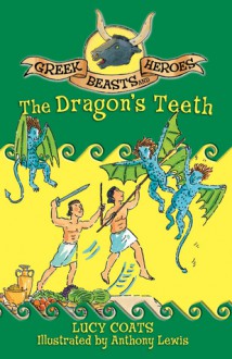 Greek Beasts and Heroes 9: The Dragon's Teeth - Lucy Coats, Anthony Lewis, Coats