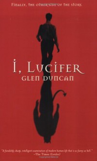 By Glen Duncan - I, Lucifer: Finally, the Other Side of the Story (3.3.2003) - Glen Duncan