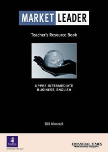 Market Leader Upper Intermediate Teacher's Resource Book (Market Leader) - Bill Mascull