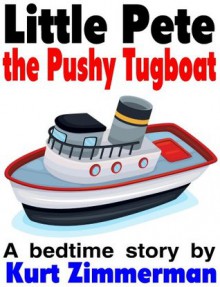 Little Pete, the Pushy Tugboat (A story about Promises and Priorities) - Kurt Zimmerman