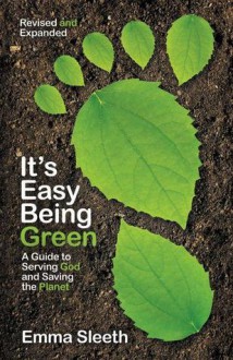 It's Easy Being Green, Revised and Expanded Edition: A Guide to Serving God and Saving the Planet - Emma Sleeth