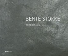 Bente Stokke: Projects 1982-2012. Author, Ferdinand Ullrich ... [Et Al.] - Bente Stokke, Sune Nordgren, Michael Hubl, Jan Brockmann