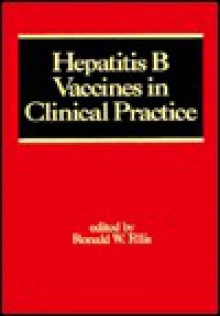 Hepatitis B Vaccines in Clinical Practice - Ronald W. Ellis