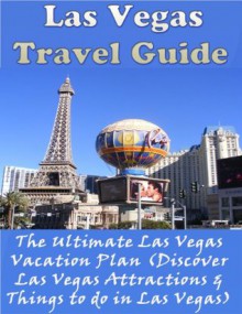 Las Vegas Travel Guide: The Ultimate Las Vegas Vacation Plan (Discover Las Vegas Attractions & Things to do in Las Vegas) - Carol Jenkins