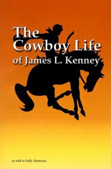 The Cowboy Life of James L Kenney - Sally Harrison