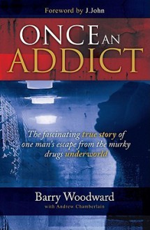 Once an Addict: The Fascinating True Story of One Man's Escape from the Murky Drugs Underworld - Barry Woodward, Andrew J Chamberlain