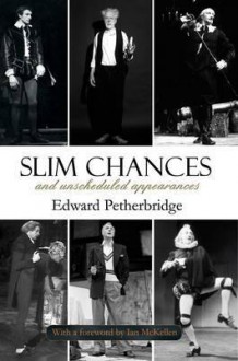 Slim Chances and Unscheduled Appearances. by Edward Petherbridge - Edward Petherbridge