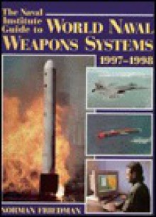 The Naval Institute Guide To World Naval Weapons Systems, 1997 1998 (Naval Institute Guide To World Naval Weapons Systems) - Norman Friedman