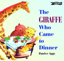 The Giraffe Who Came To Dinner - Patrice Aggs