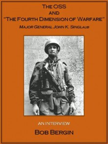 The OSS and "The Fourth Dimension of Warfare": Major General John K. Singlaub, An Interview (The Operators) - Bob Bergin