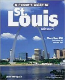 A Parent's Guide to St. Louis - Julie Douglas