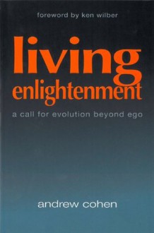 Living Enlightenment: A Call for Evolution Beyond Ego - Andrew Cohen, Ken Wilber