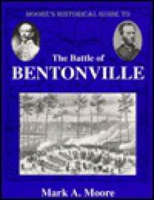 Moore's Historical Guide To The Battle Of Bentonville - Mark A. Moore, Mark Philip Bradley