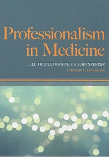 Professionalism in Medicine - Jill Thistlethwaite, John Spencer