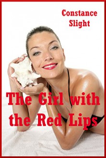 The Girl with the Red Lips The Wife's Obsession An Explicit Erotica Story: An Explicit Erotica Story - Constance Slight
