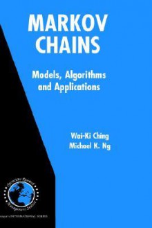 Markov Chains: Models, Algorithms and Applications - Wai-Ki Ching, Michael Ng