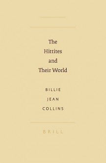 The Hittites and Their World - Billie Jean Collins