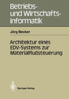 Architektur Eines Edv-Systems Zur Materialflusssteuerung - Jörg Becker