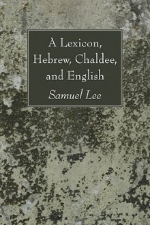 A Lexicon, Hebrew, Chaldee, and English - Samuel Lee